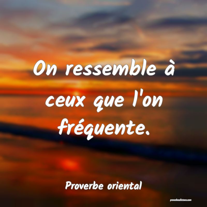On ressemble à ceux que l'on fréquente.