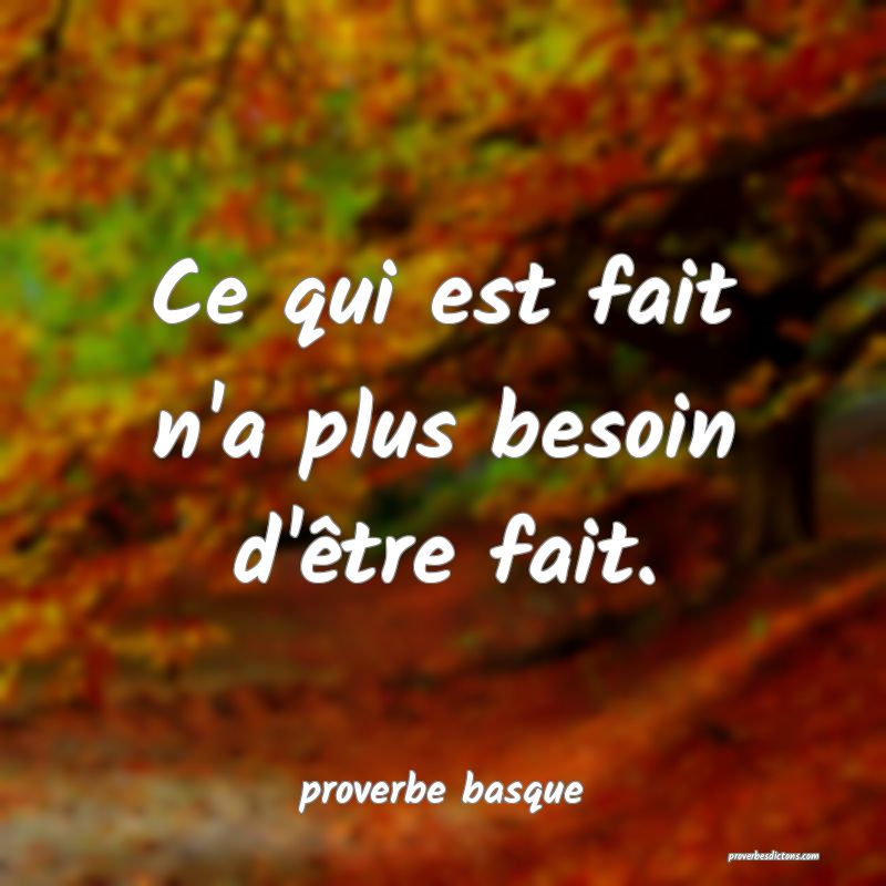  Ce qui est fait n'a plus besoin d'être fait.