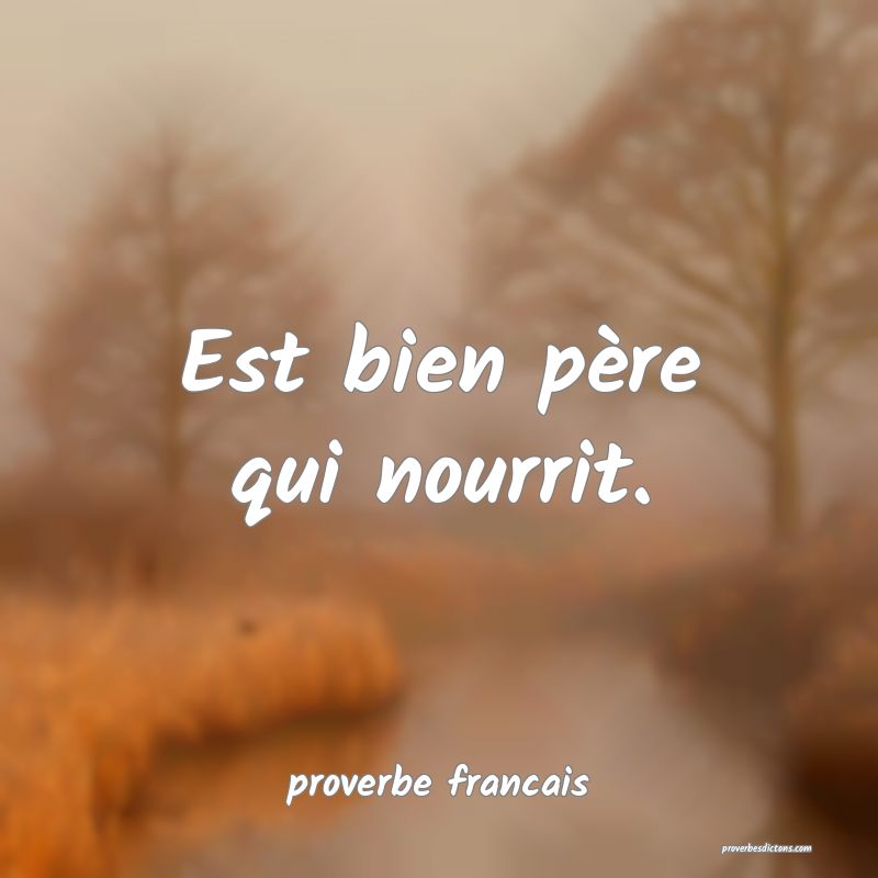 Est bien père qui nourrit.