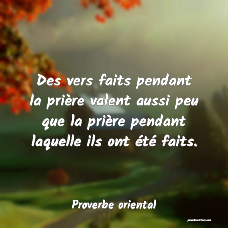 Des vers faits pendant la prière valent aussi peu que la prière pendant laquelle ils ont été faits.