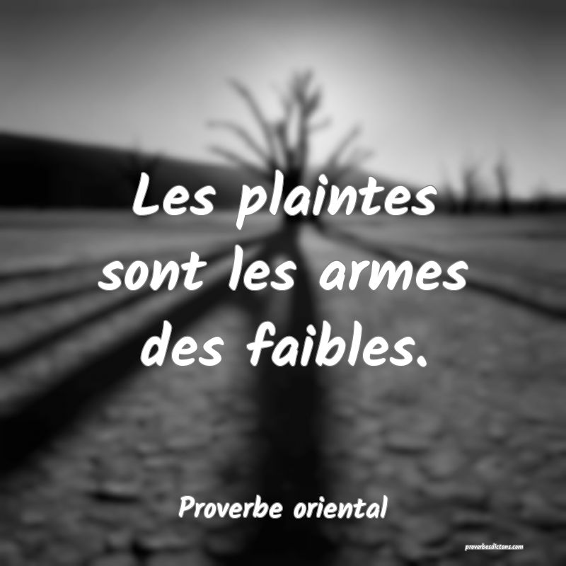 Les plaintes sont les armes des faibles.