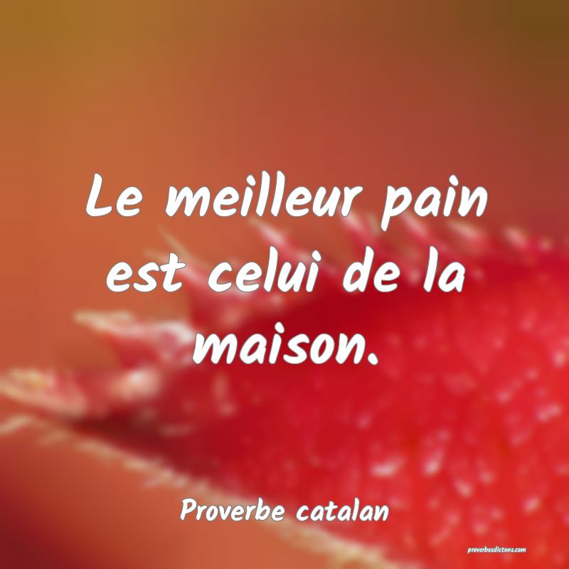 Le meilleur pain est celui de la maison.