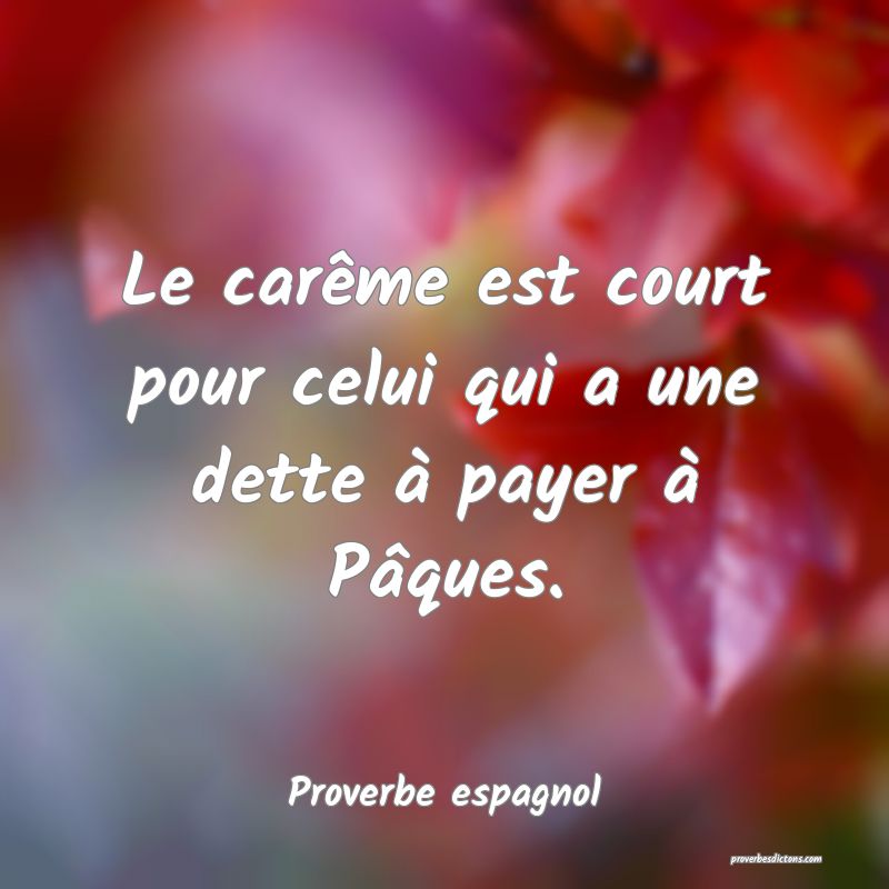 Le carême est court pour celui qui a une dette à payer à Pâques.