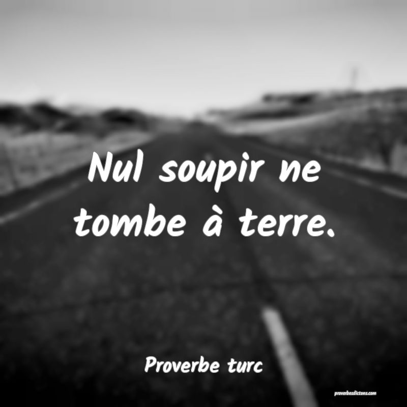 Nul soupir ne tombe à terre.