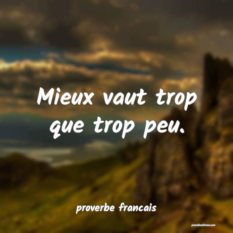 Mieux vaut trop que trop peu.