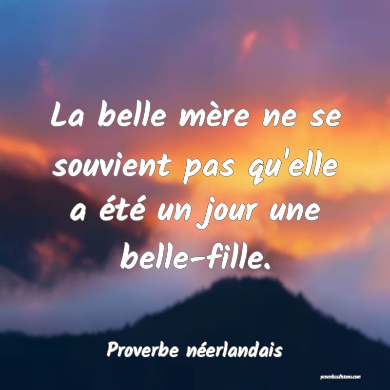La belle mère ne se souvient pas qu'elle a été un jour une belle-fille.
