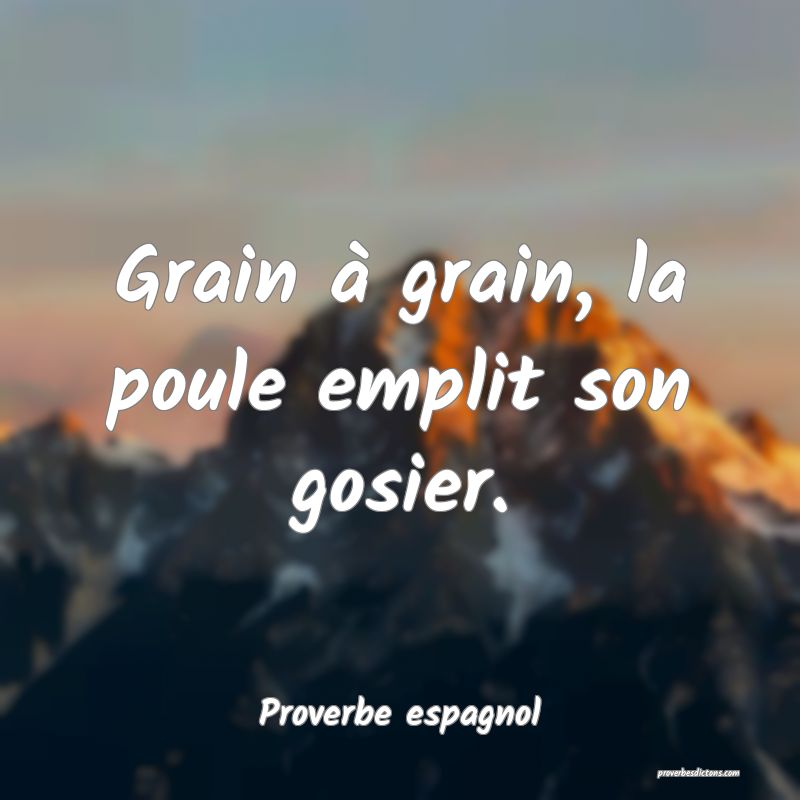 Grain à grain, la poule emplit son gosier.