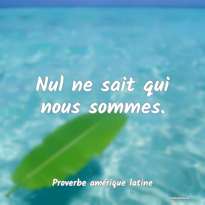 Nul ne sait qui nous sommes.