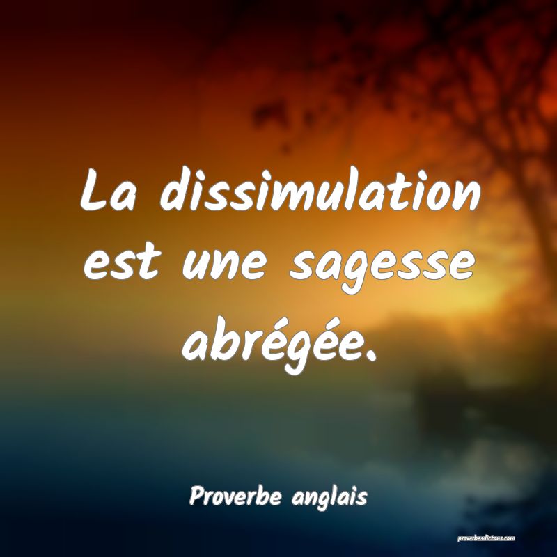  La dissimulation est une sagesse abrégée.