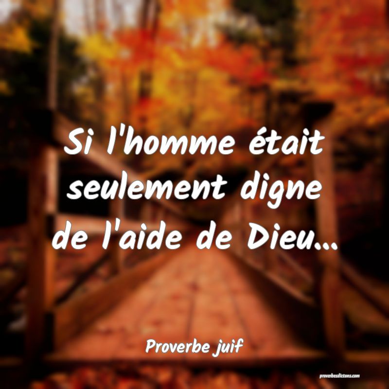 Si l'homme était seulement digne de l'aide de Dieu...