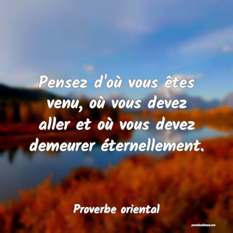 Pensez d'où vous êtes venu, où vous devez aller et où vous devez demeurer éternellement.