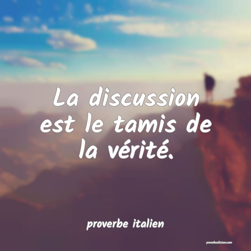  La discussion est le tamis de la vérité.