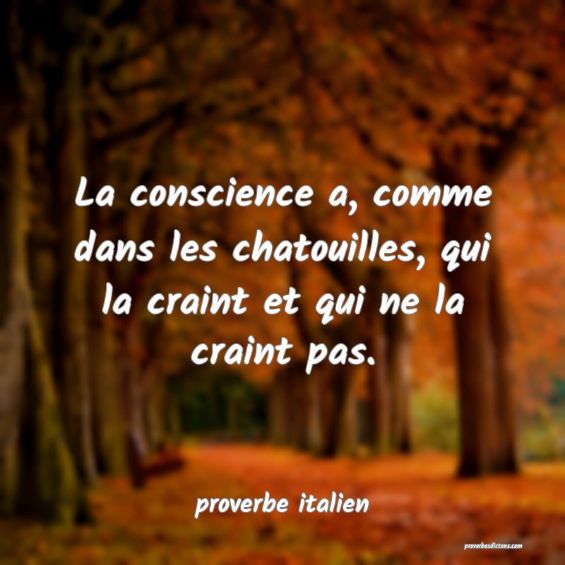  La conscience a, comme dans les chatouilles, qui la craint et qui ne la craint pas.
