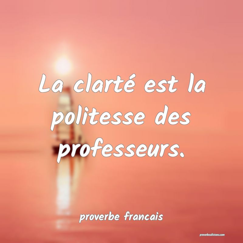  La clarté est la politesse des professeurs.