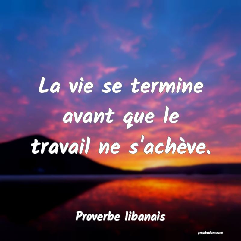La vie se termine avant que le travail ne s'achève.
