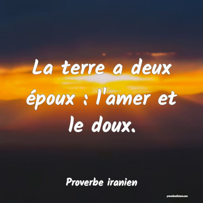 La terre a deux époux : l'amer et le doux.
