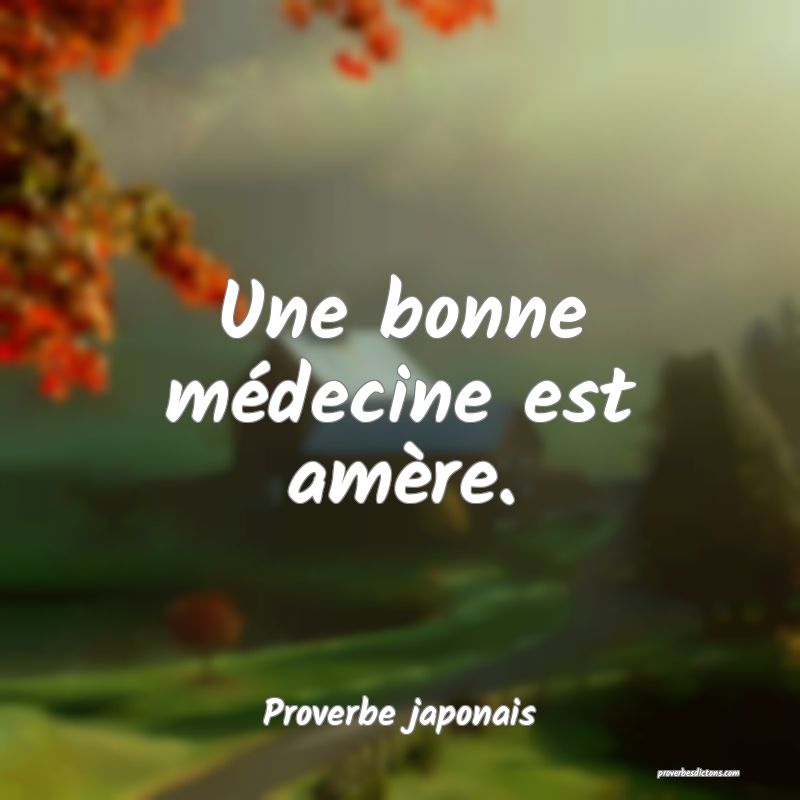 Une bonne médecine est amère.
