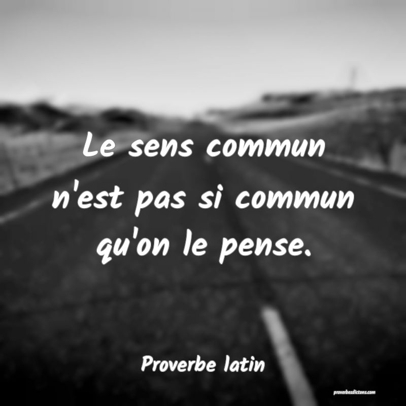 Le sens commun n'est pas si commun qu'on le pense.
