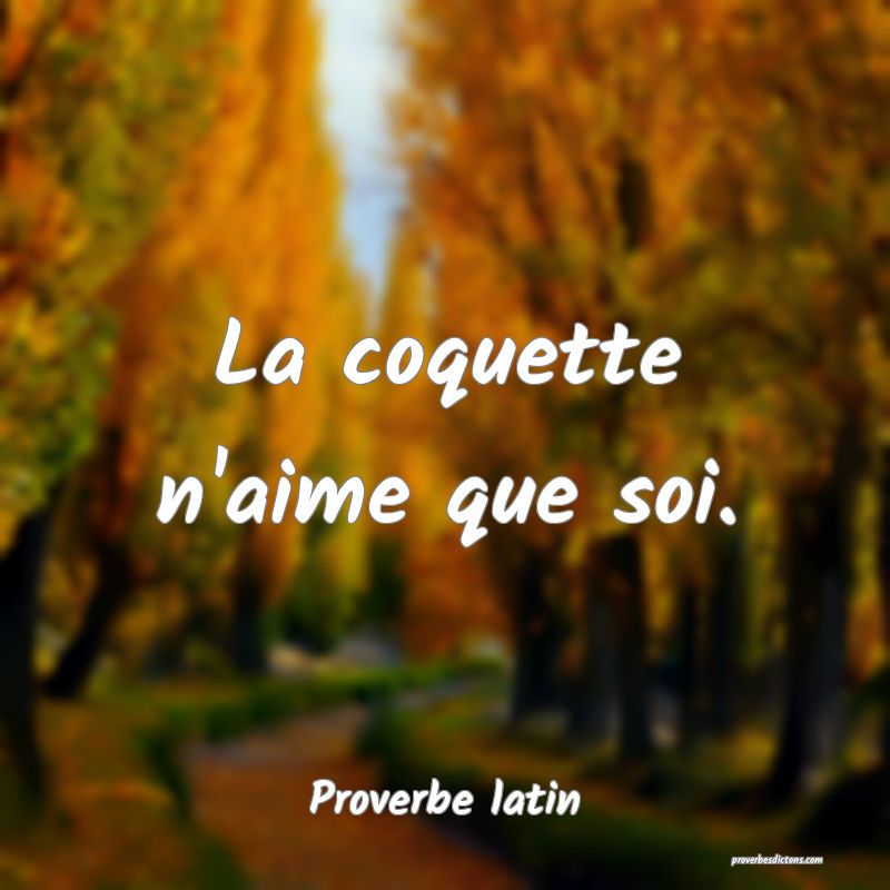 La coquette n'aime que soi.
