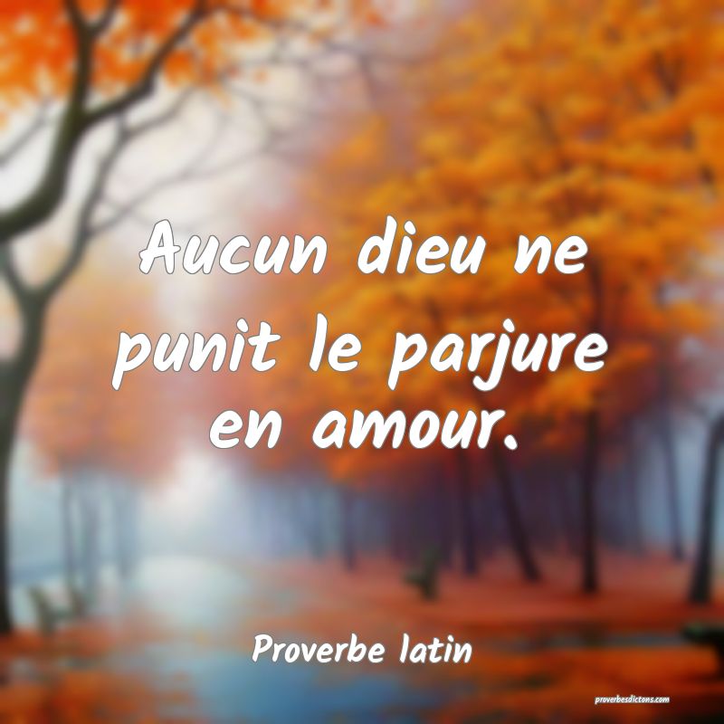 Aucun dieu ne punit le parjure en amour.
