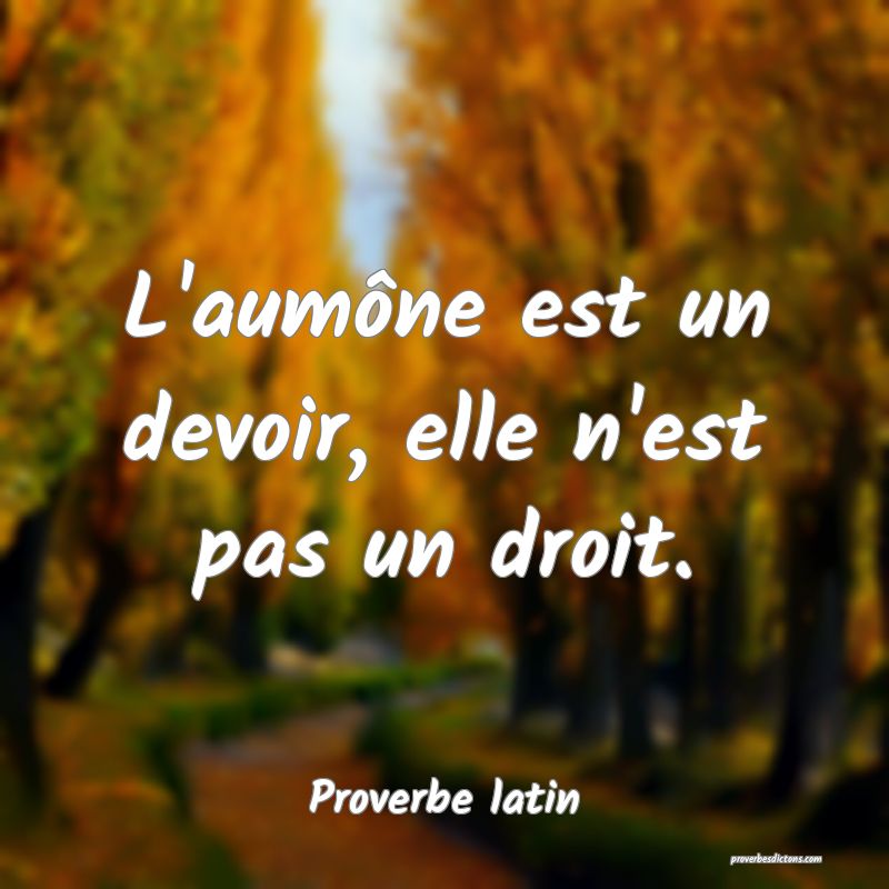 L'aumône est un devoir, elle n'est pas un droit.
