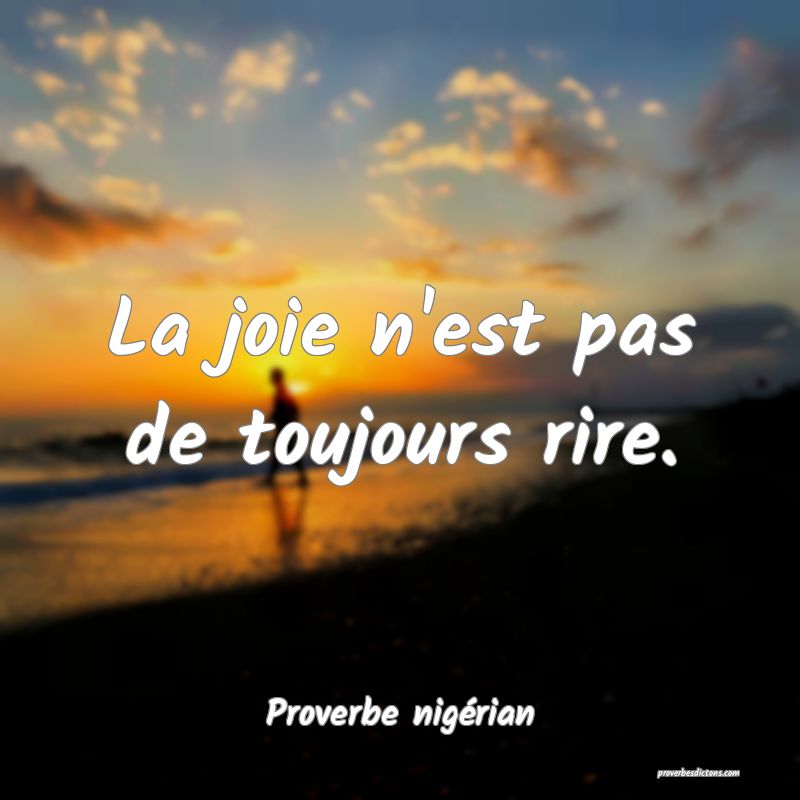 La joie n'est pas de toujours rire.
