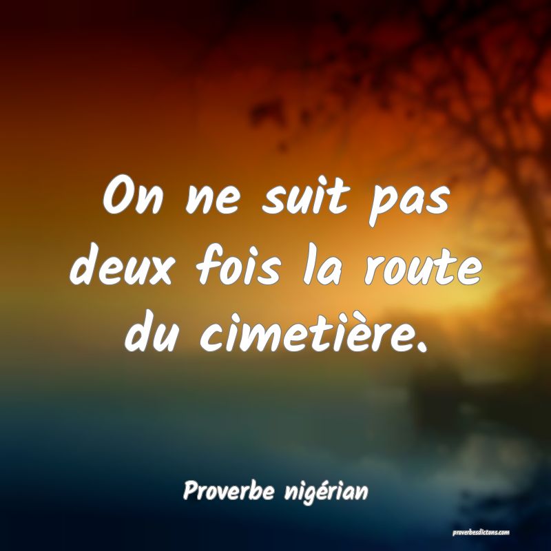 On ne suit pas deux fois la route du cimetière.
