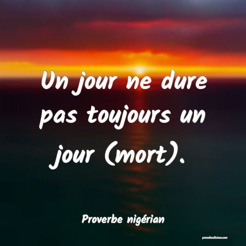 Un jour ne dure pas toujours un jour (mort).
