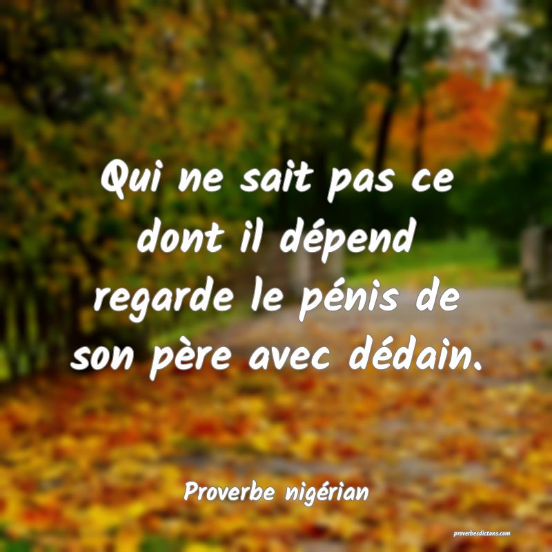 Qui ne sait pas ce dont il dépend regarde le pénis de son père avec dédain.
