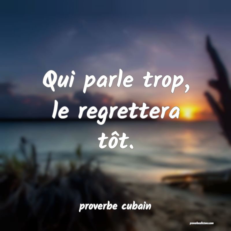Qui parle trop, le regrettera tôt.
