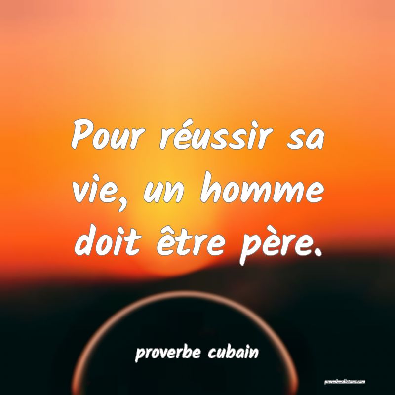 Pour réussir sa vie, un homme doit être père.
