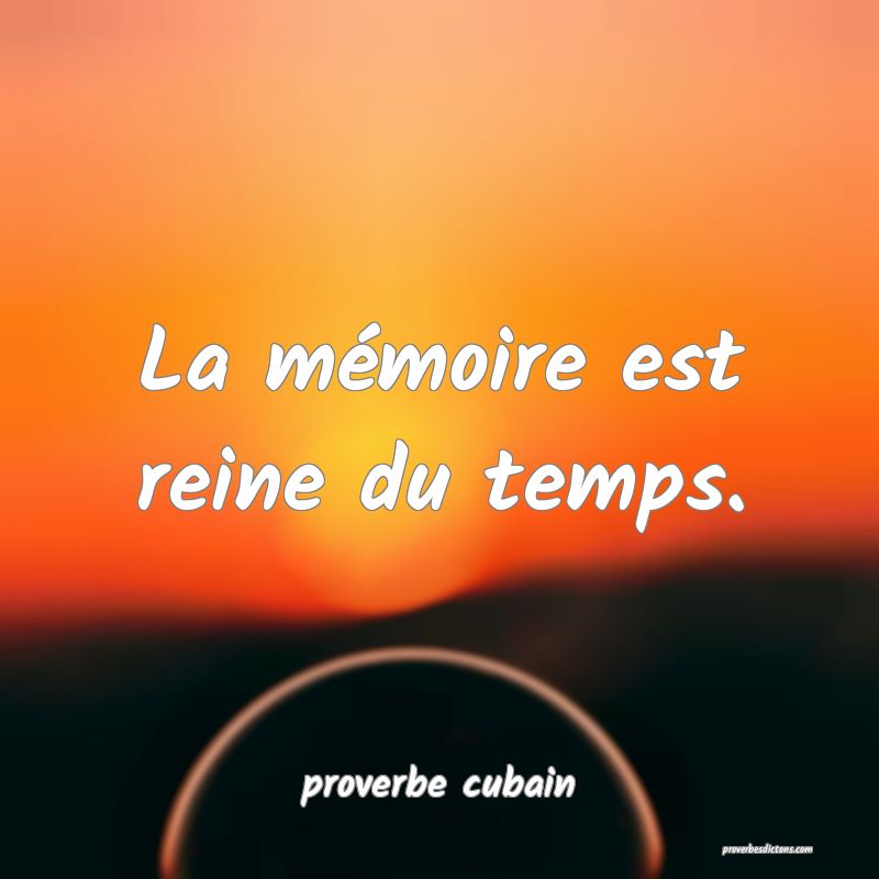 La mémoire est reine du temps.
