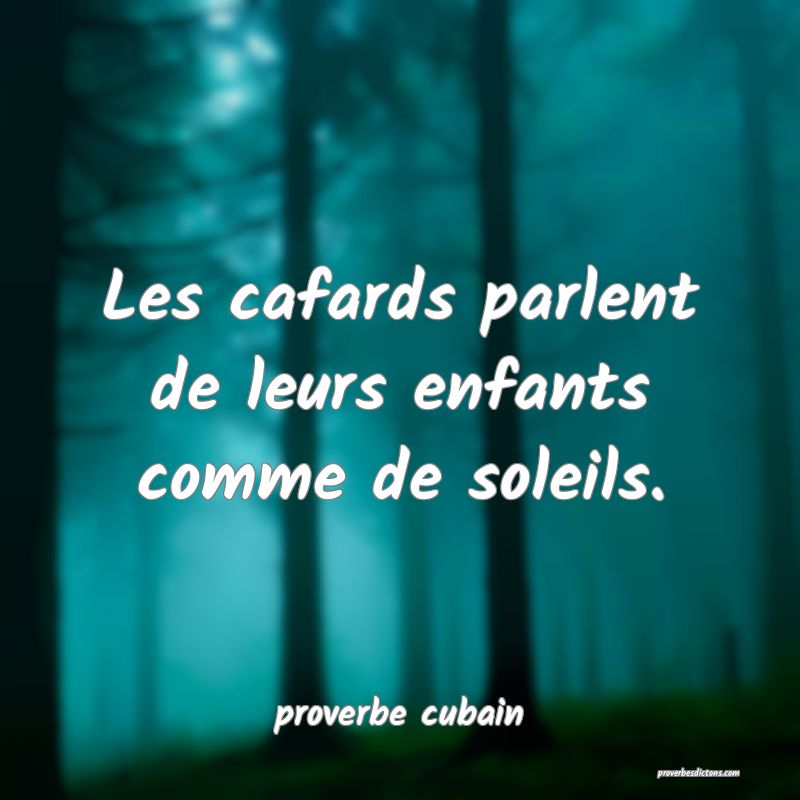 Les cafards parlent de leurs enfants comme de soleils.
