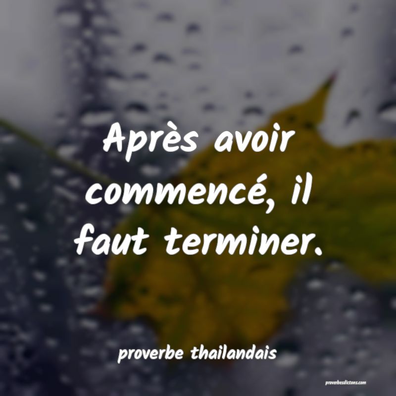  Après avoir commencé, il faut terminer.