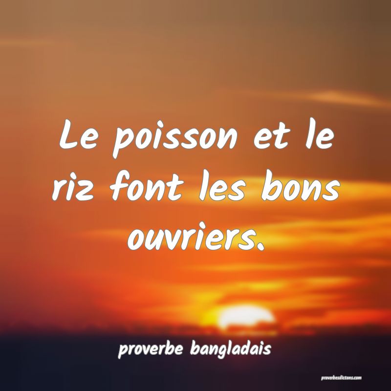 Le poisson et le riz font les bons ouvriers.

