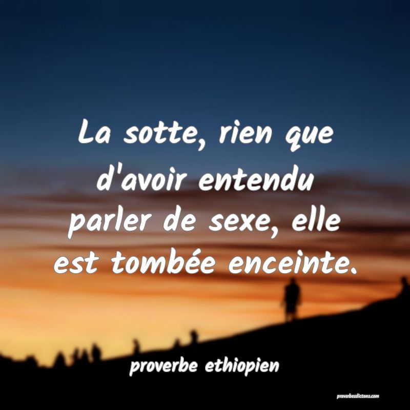 La sotte, rien que d'avoir entendu parler de sexe, elle est tombée enceinte.
