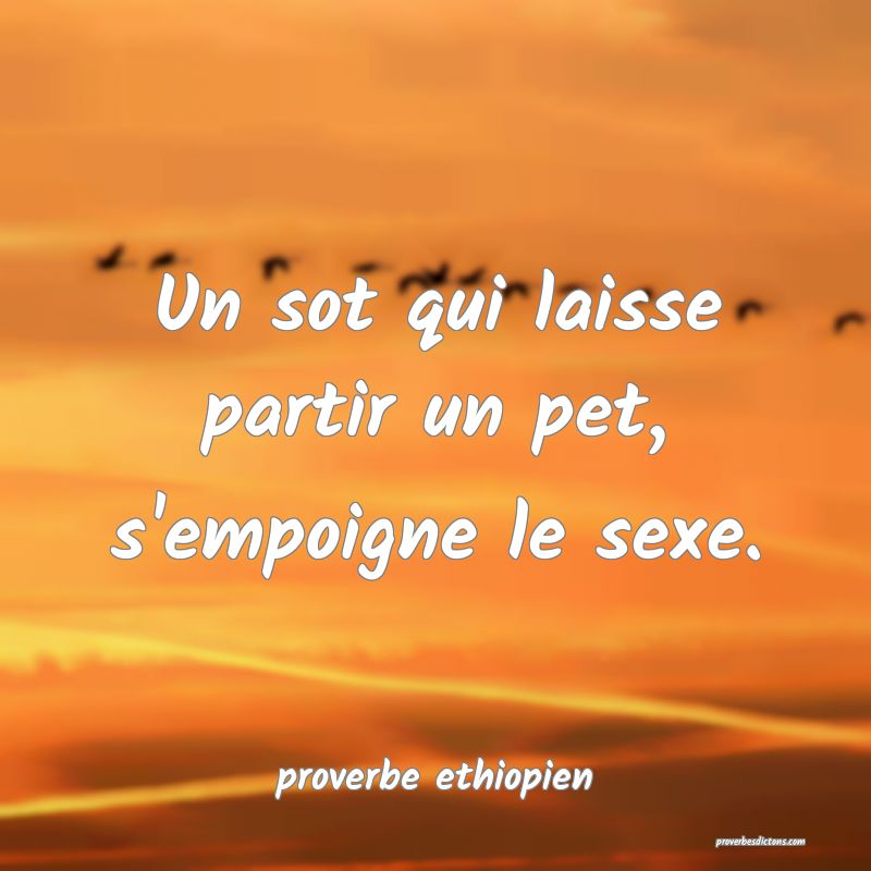 Un sot qui laisse partir un pet, s'empoigne le sexe.
