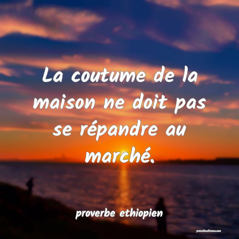 La coutume de la maison ne doit pas se répandre au marché.
