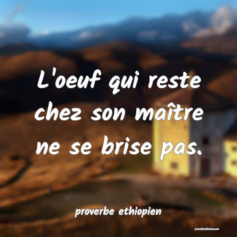 L'oeuf qui reste chez son maître ne se brise pas.
