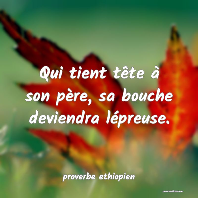 Qui tient tête à son père, sa bouche deviendra lépreuse.
