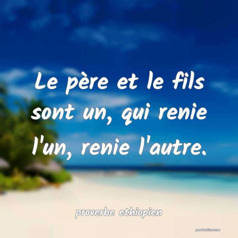 Le père et le fils sont un, qui renie l'un, renie l'autre.
