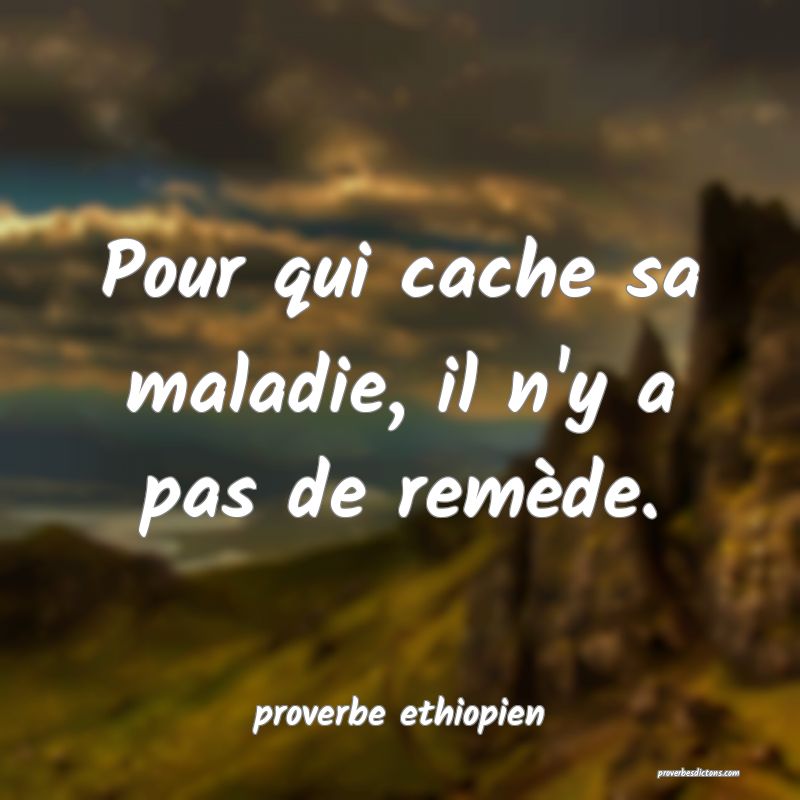 Pour qui cache sa maladie, il n'y a pas de remède.
