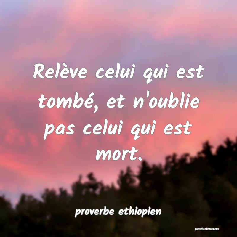 Relève celui qui est tombé, et n'oublie pas celui qui est mort.
