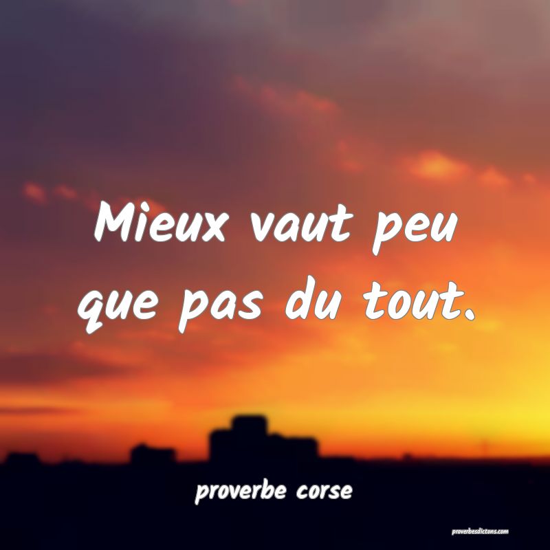  Mieux vaut peu que pas du tout.
