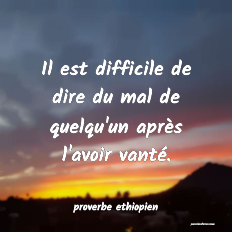 Il est difficile de dire du mal de quelqu'un après l'avoir vanté.
