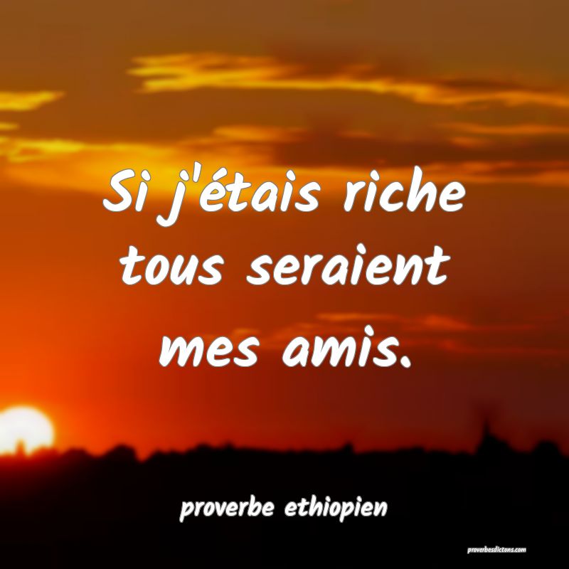 Si j'étais riche tous seraient mes amis.
