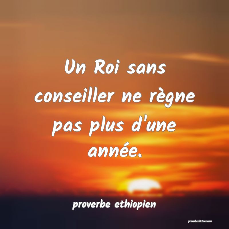 Un Roi sans conseiller ne règne pas plus d'une année.
