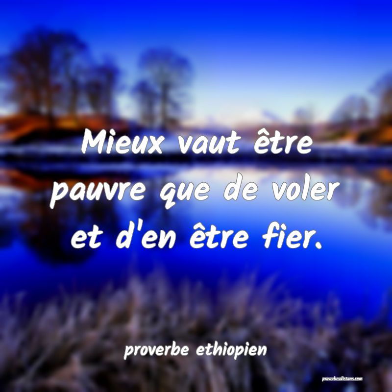 Mieux vaut être pauvre que de voler et d'en être fier.
