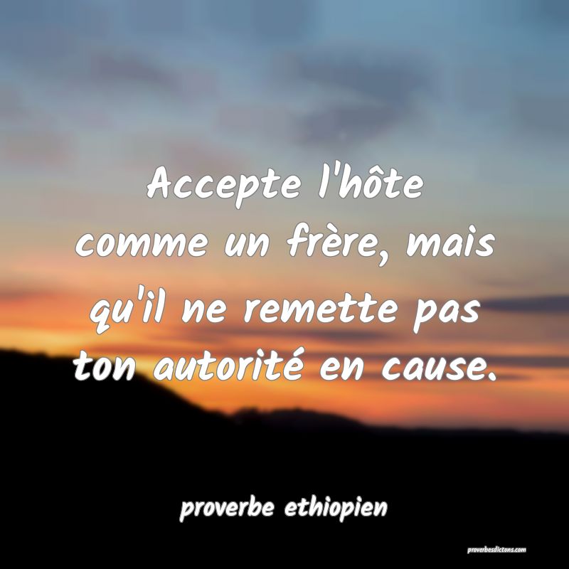 Accepte l'hôte comme un frère, mais qu'il ne remette pas ton autorité en cause.
