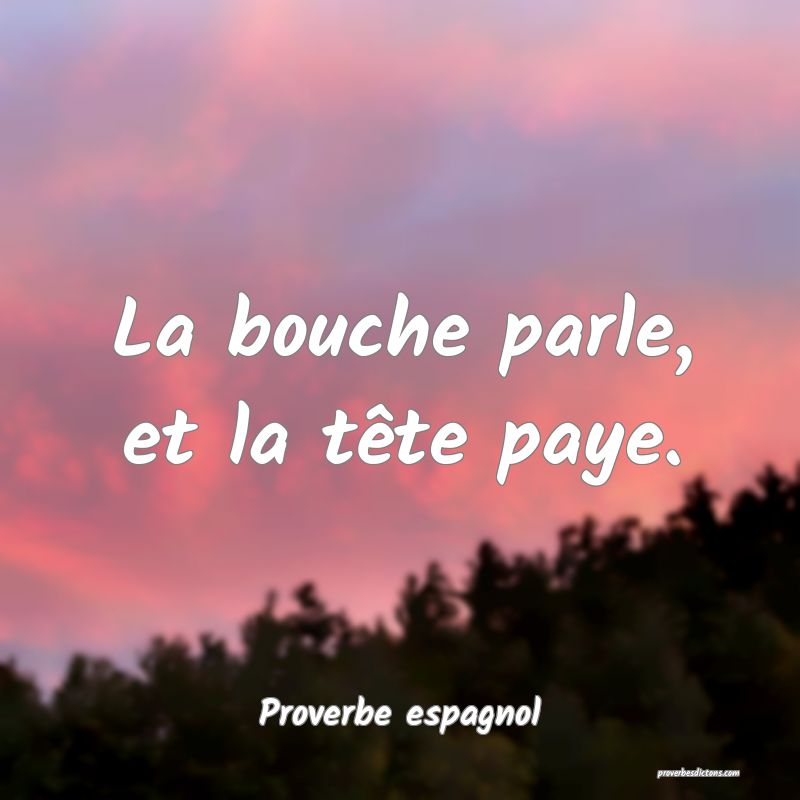 La bouche parle, et la tête paye.